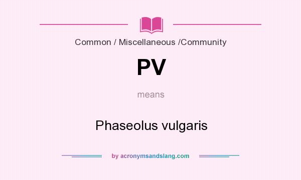 What does PV mean? It stands for Phaseolus vulgaris