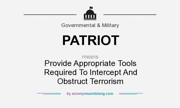 What does PATRIOT mean? It stands for Provide Appropriate Tools Required To Intercept And Obstruct Terrorism
