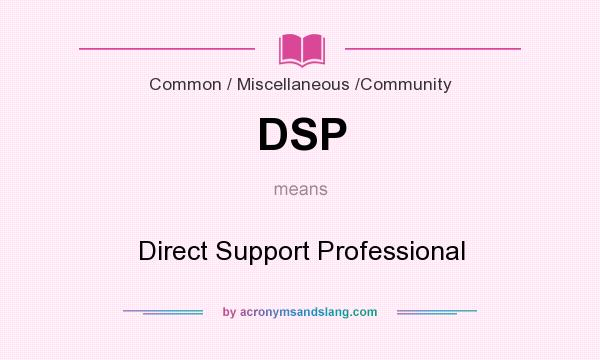 What does DSP mean? It stands for Direct Support Professional