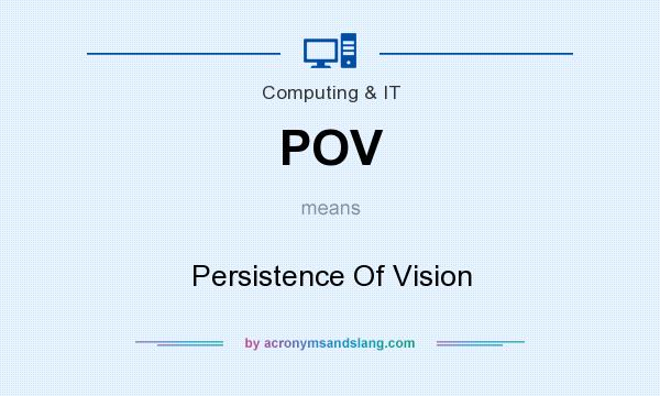 What does POV mean? It stands for Persistence Of Vision