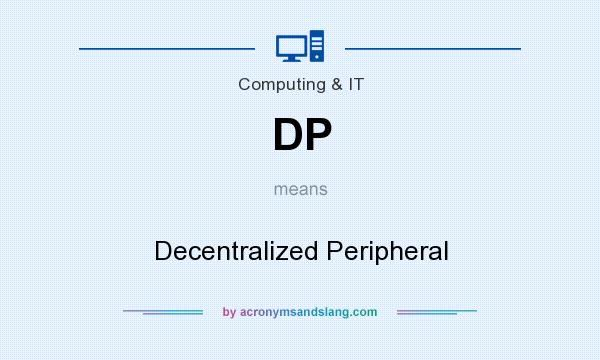 What does DP mean? It stands for Decentralized Peripheral