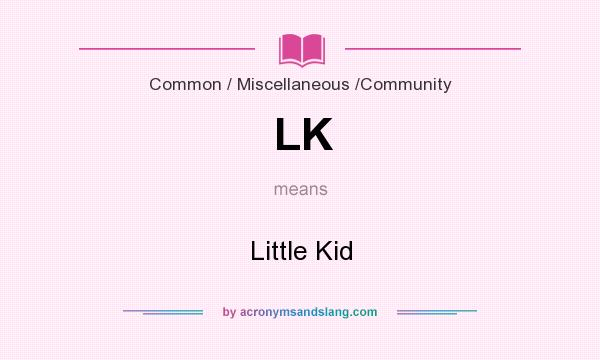 What does LK mean? It stands for Little Kid