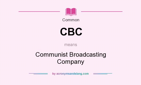 What does CBC mean? It stands for Communist Broadcasting Company