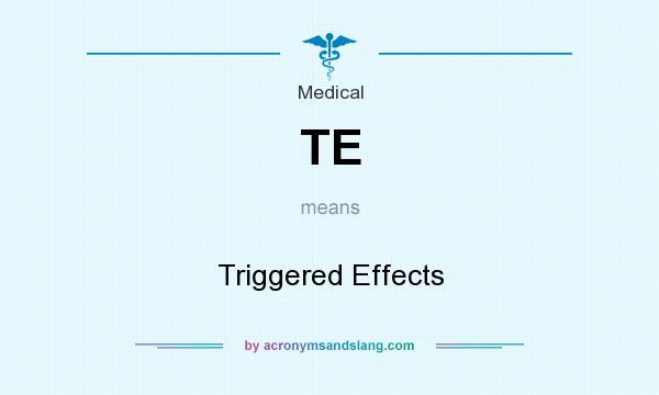 What does TE mean? It stands for Triggered Effects