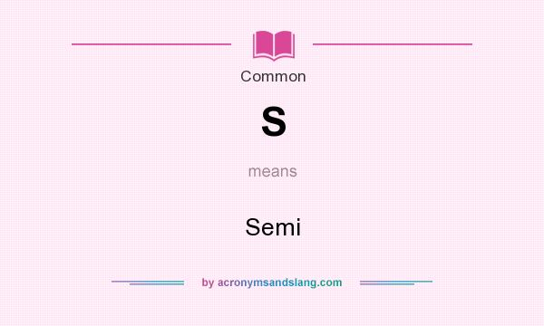 What does S mean? It stands for Semi