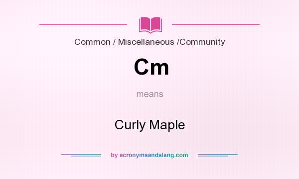 What does Cm mean? It stands for Curly Maple
