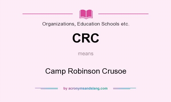 What does CRC mean? It stands for Camp Robinson Crusoe