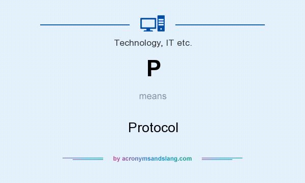 What does P mean? It stands for Protocol