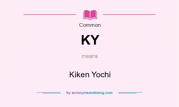What does KY mean? It stands for Kiken Yochi