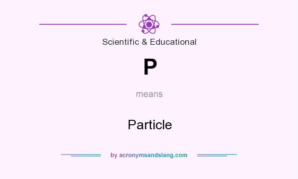 What does P mean? It stands for Particle