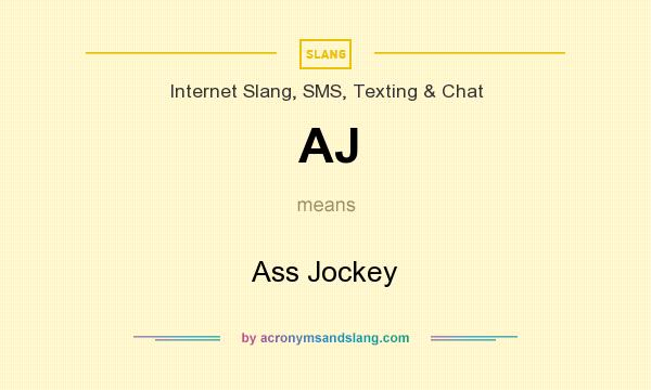 What does AJ mean? It stands for Ass Jockey