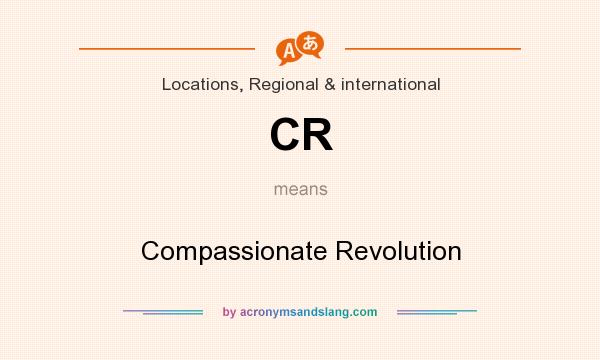 What does CR mean? It stands for Compassionate Revolution