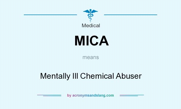 What does MICA mean? It stands for Mentally Ill Chemical Abuser