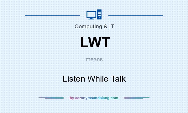 What does LWT mean? It stands for Listen While Talk