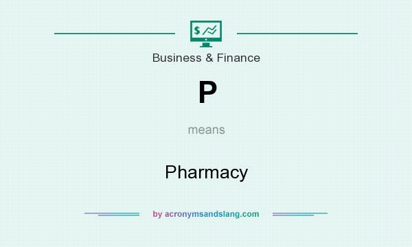 What does P mean? It stands for Pharmacy