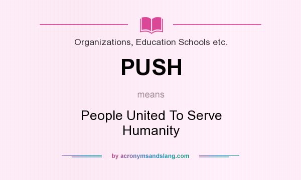 What does PUSH mean? It stands for People United To Serve Humanity