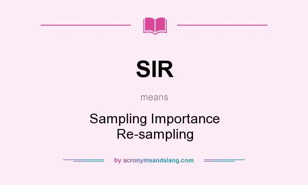 What does SIR mean? It stands for Sampling Importance Re-sampling
