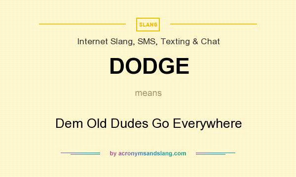 What does DODGE mean? It stands for Dem Old Dudes Go Everywhere