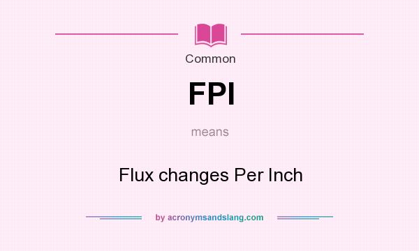 What does FPI mean? It stands for Flux changes Per Inch
