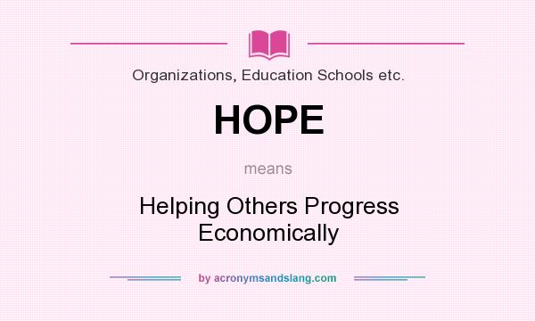 What does HOPE mean? It stands for Helping Others Progress Economically