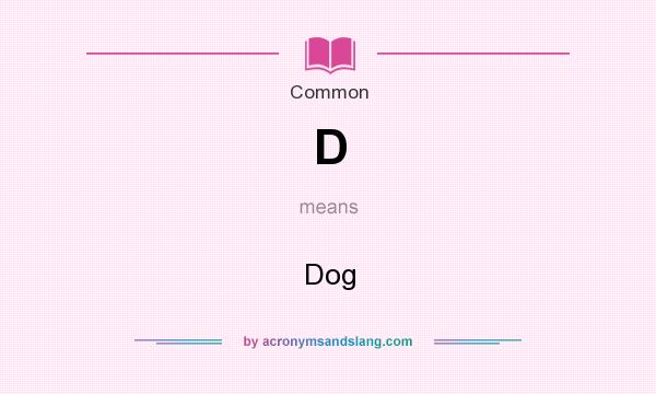 What does D mean? It stands for Dog
