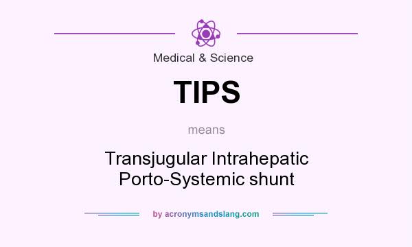 What does TIPS mean? It stands for Transjugular Intrahepatic Porto-Systemic shunt