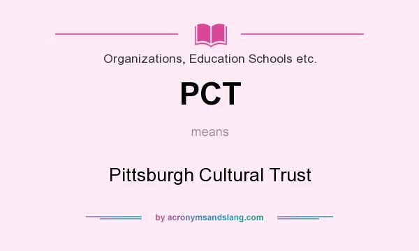 What does PCT mean? It stands for Pittsburgh Cultural Trust