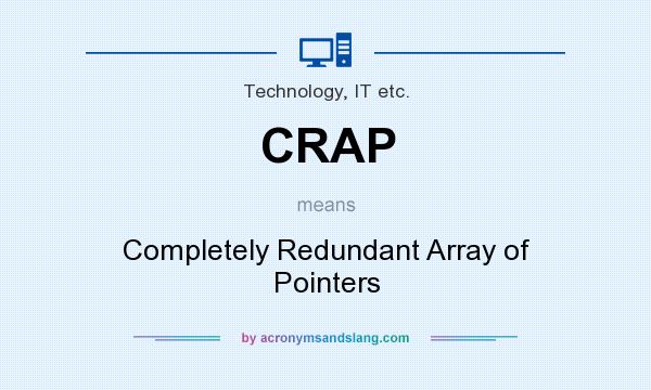 What does CRAP mean? It stands for Completely Redundant Array of Pointers