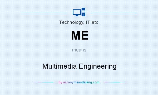What does ME mean? It stands for Multimedia Engineering