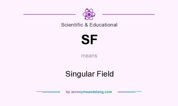 What does SF mean? It stands for Singular Field