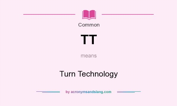 What does TT mean? It stands for Turn Technology
