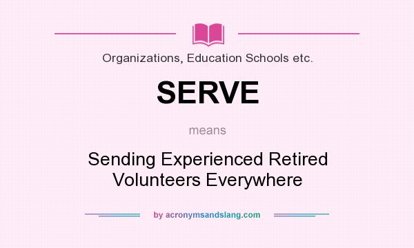 What does SERVE mean? It stands for Sending Experienced Retired Volunteers Everywhere