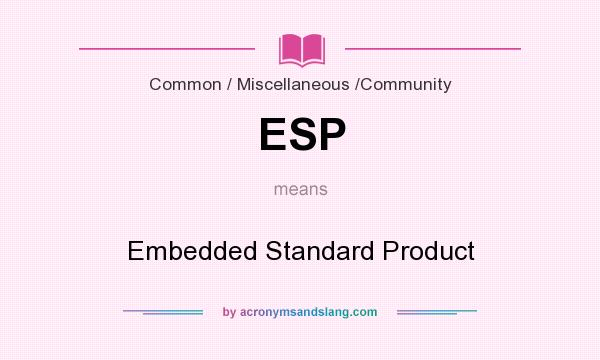 What does ESP mean? It stands for Embedded Standard Product
