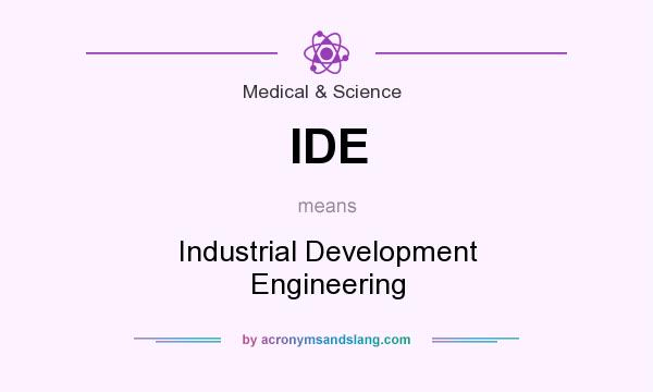 What does IDE mean? It stands for Industrial Development Engineering