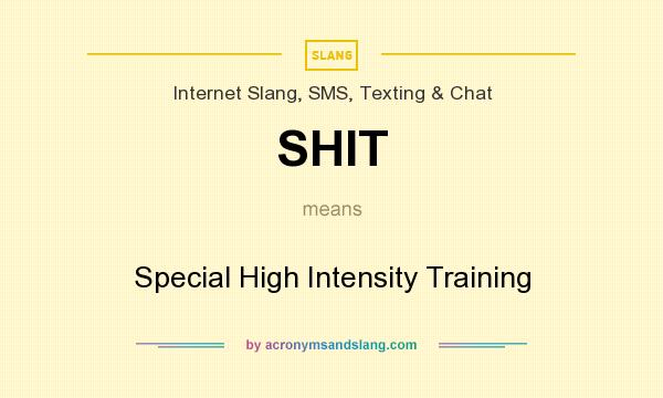 What does SHIT mean? It stands for Special High Intensity Training