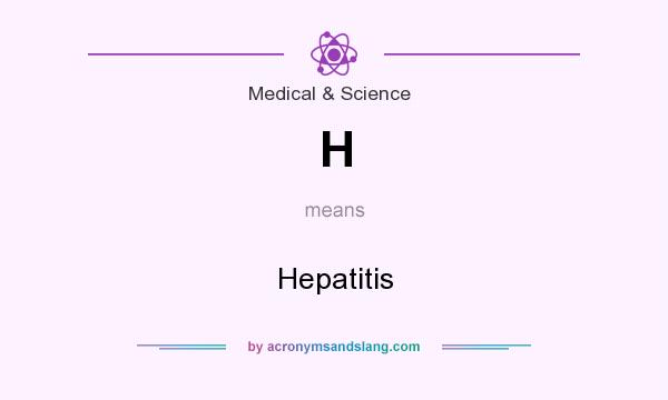 What does H mean? It stands for Hepatitis