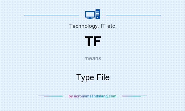What does TF mean? It stands for Type File