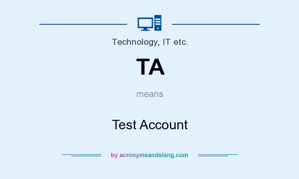 What does TA mean? It stands for Test Account