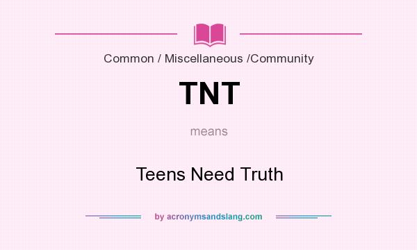 What does TNT mean? It stands for Teens Need Truth