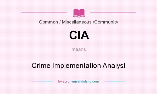 What does CIA mean? It stands for Crime Implementation Analyst