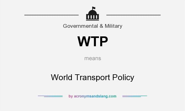 What does WTP mean? It stands for World Transport Policy