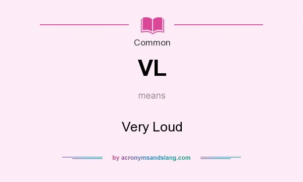 What does VL mean? It stands for Very Loud