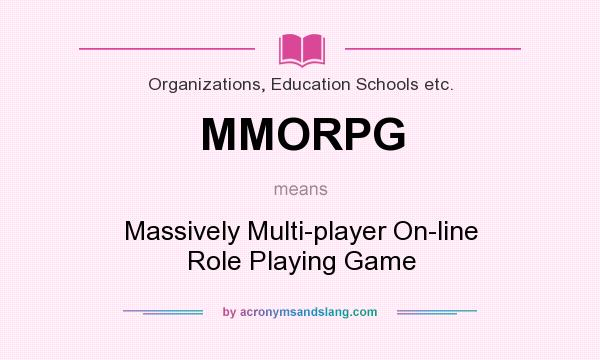 What does MMORPG mean? It stands for Massively Multi-player On-line Role Playing Game