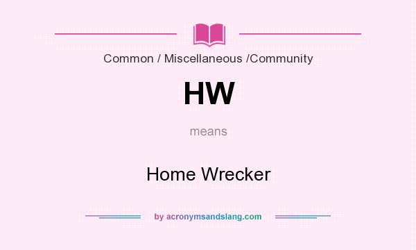 What does HW mean? It stands for Home Wrecker