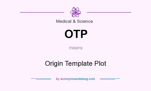 What does OTP mean? It stands for Origin Template Plot