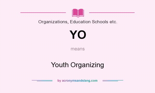 What does YO mean? It stands for Youth Organizing
