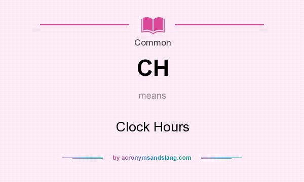 What does CH mean? It stands for Clock Hours