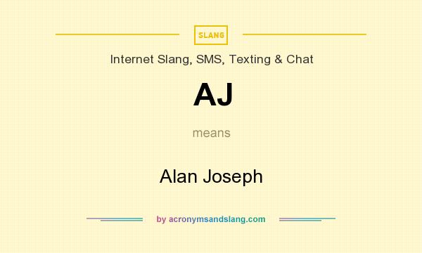 What does AJ mean? It stands for Alan Joseph