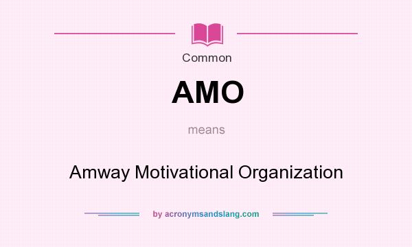 What does AMO mean? It stands for Amway Motivational Organization
