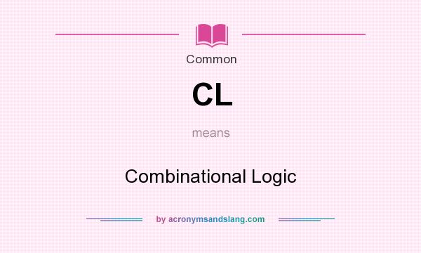 What does CL mean? It stands for Combinational Logic